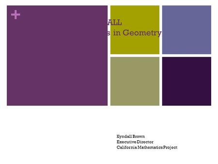 + MIRA, MIRA ON THE WALL Hands on Constructions in Geometry Kyndall Brown Executive Director California Mathematics Project.