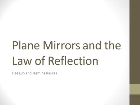 Plane Mirrors and the Law of Reflection Dee Luo and Jasmine Raskas.