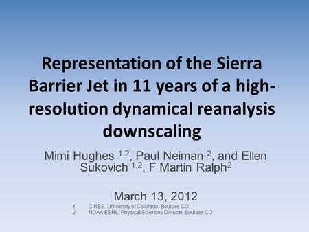 Representation of the Sierra Barrier Jet in 11 years of a high- resolution dynamical reanalysis downscaling Mimi Hughes 1,2, Paul Neiman 2, and Ellen Sukovich.