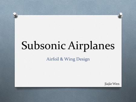 Subsonic Airplanes Airfoil & Wing Design Jiajie Wen.