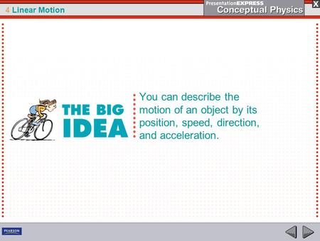 4 Linear Motion You can describe the motion of an object by its position, speed, direction, and acceleration.