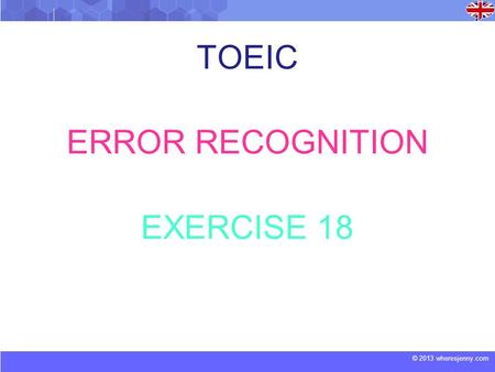 © 2013 wheresjenny.com TOEIC ERROR RECOGNITION EXERCISE 18.