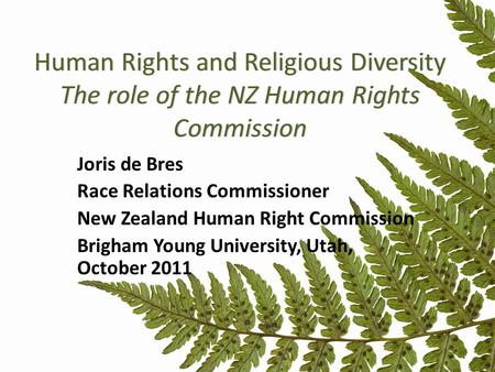 Human Rights and Religious Diversity The role of the NZ Human Rights Commission Joris de Bres Race Relations Commissioner New Zealand Human Right Commission.