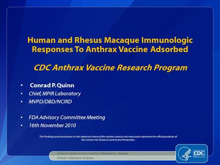 Human and Rhesus Macaque Immunologic Responses To Anthrax Vaccine Adsorbed CDC Anthrax Vaccine Research Program Conrad P. Quinn Chief, MPIR Laboratory.