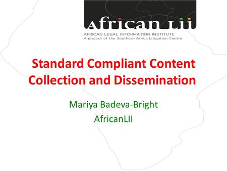 Standard Compliant Content Collection and Dissemination Mariya Badeva-Bright AfricanLII.