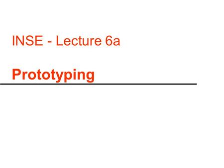 INSE - Lecture 6a Prototyping. Or: “ Not building a Leaning Tower …”