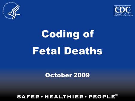 Coding of Fetal Deaths October 2009. A desire for further guidance in the coding of Fetal Death records was expressed at the NAPHSIS conference this past.