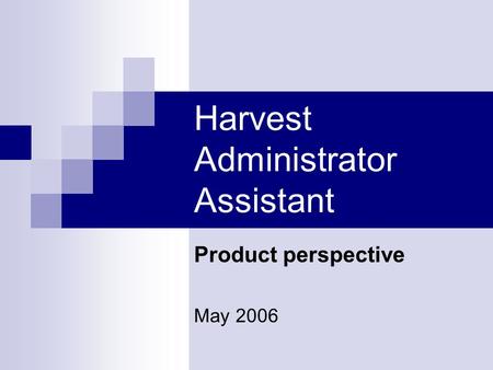 Harvest Administrator Assistant Product perspective May 2006.