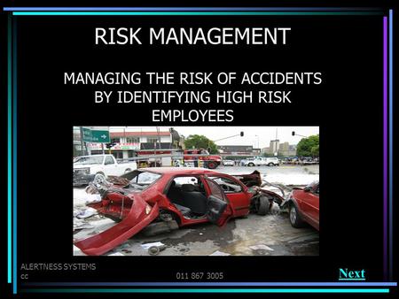 ALERTNESS SYSTEMS cc011 867 3005 RISK MANAGEMENT MANAGING THE RISK OF ACCIDENTS BY IDENTIFYING HIGH RISK EMPLOYEES Next.