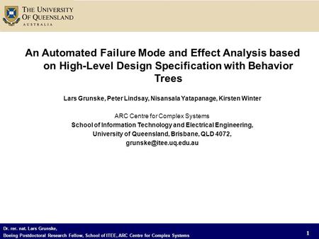 1 Dr. rer. nat. Lars Grunske, Boeing Postdoctoral Research Fellow, School of ITEE, ARC Centre for Complex Systems An Automated Failure Mode and Effect.