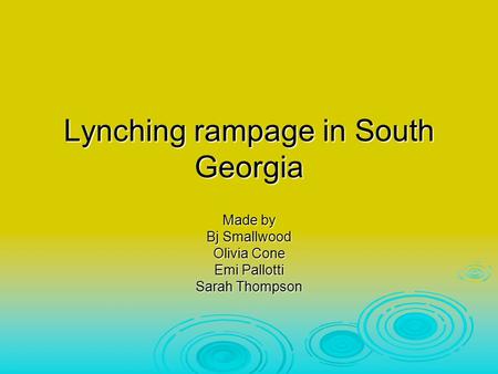 Lynching rampage in South Georgia Made by Bj Smallwood Olivia Cone Emi Pallotti Sarah Thompson.