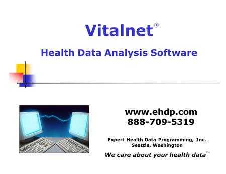 Health Data Analysis Software www.ehdp.com 888-709-5319 ® Expert Health Data Programming, Inc. Seattle, Washington We care about your health data  Vitalnet.