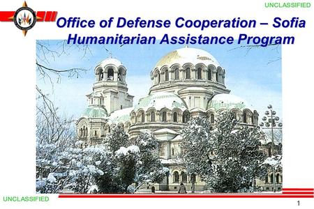 1 UNCLASSIFIED Office of Defense Cooperation – Sofia Humanitarian Assistance Program.