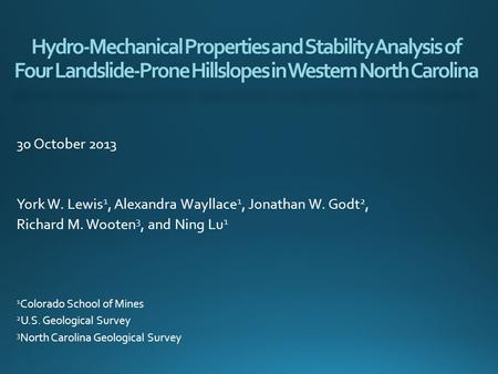 Hydro-Mechanical Properties and Stability Analysis of Four Landslide-Prone Hillslopes in Western North Carolina 30 October 2013 York W. Lewis 1, Alexandra.