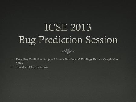 Doe Bug Prediction Support Human Developers? Findings From a Google Case Study Chris Lewis, ZhongPeng Lin, Caitlin Sadowski, Xiaoyan Zhu, Rong Ou, E.James.