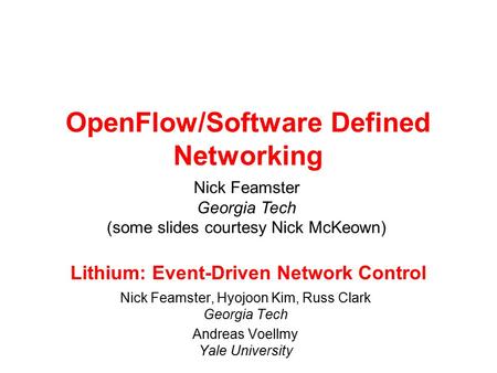 Lithium: Event-Driven Network Control Nick Feamster, Hyojoon Kim, Russ Clark Georgia Tech Andreas Voellmy Yale University OpenFlow/Software Defined Networking.