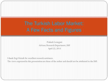 Prakash Loungani Advisor, Research Department, IMF April 22, 2013 I thank Ezgi Ozturk for excellent research assistance. The views expressed in this presentation.