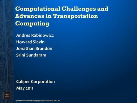 13 th TRB Transportation Planning Applications Conference, Reno, NV Computational Challenges and Advances in Transportation Computing Andres Rabinowicz.