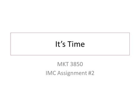 It’s Time MKT 3850 IMC Assignment #2. Are You Creative? On a scale of 1 to 10, with 1 being “not creative at all” and 10 being “very creative,” how would.