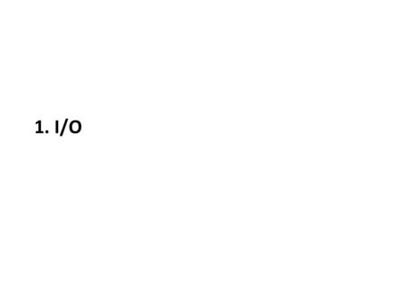 1. I/O. I/O Unix I/O RIO (robust I/O) package Metadata, sharing, and redirection Standard I/O Conclusions and examples.