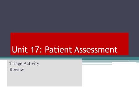 Unit 17: Patient Assessment Triage Activity Review.