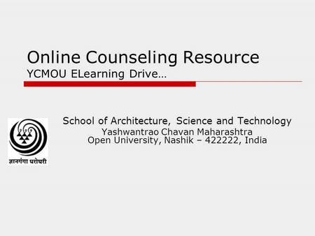 Online Counseling Resource YCMOU ELearning Drive… School of Architecture, Science and Technology Yashwantrao Chavan Maharashtra Open University, Nashik.