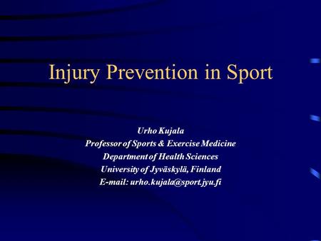 Injury Prevention in Sport Urho Kujala Professor of Sports & Exercise Medicine Department of Health Sciences University of Jyväskylä, Finland