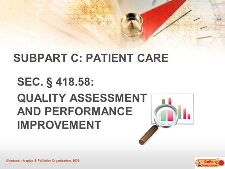  National Hospice & Palliative Organization, 2008 SEC. § 418.58: QUALITY ASSESSMENT AND PERFORMANCE IMPROVEMENT SUBPART C: PATIENT CARE.