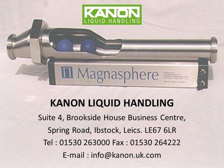 KANON LIQUID HANDLING Suite 4, Brookside House Business Centre, Spring Road, Ibstock, Leics. LE67 6LR Tel : 01530 263000 Fax : 01530 264222