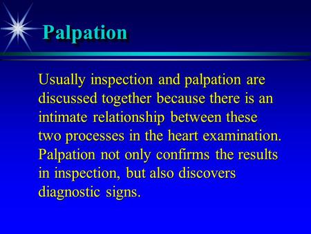 PalpationPalpation Usually inspection and palpation are discussed together because there is an intimate relationship between these two processes in the.