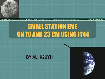 SMALL STATION EME ON 70 AND 23 CM USING JT44 BY AL, K2UYH.