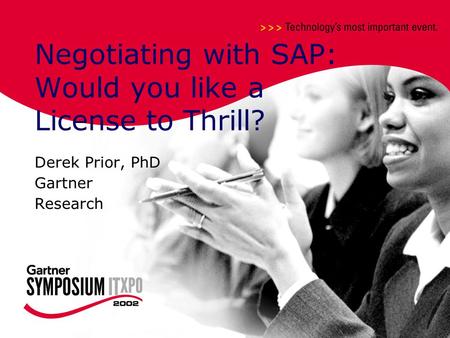 Hosted by Negotiating with SAP: Would you like a License to Thrill? Derek Prior, PhD Gartner Research.