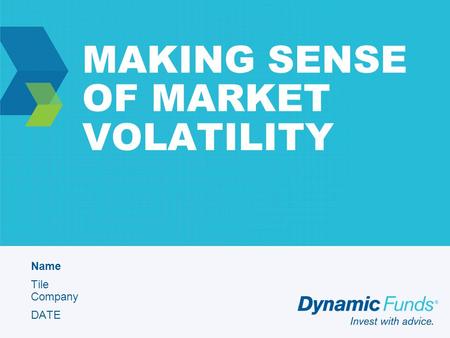 MAKING SENSE OF MARKET VOLATILITY Name Tile Company DATE.