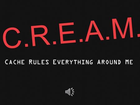 C.R.E.A.M. C ACHE R ULES E VERYTHING A ROUND M E.