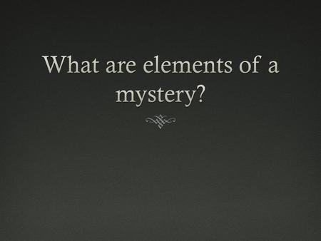 Definition:  A narrative that involves a crime or intriguing problem which the plot is built. The main character (sleuth) embarks on a search to reveal.