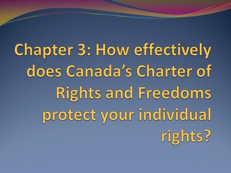 Chapter 3: How effectively does Canada’s Charter of Rights and Freedoms protect your individual rights?