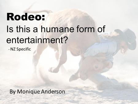 Rodeo: Is this a humane form of entertainment? By Monique Anderson - NZ Specific.