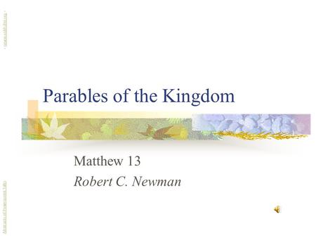 Parables of the Kingdom Matthew 13 Robert C. Newman Abstracts of Powerpoint Talks - newmanlib.ibri.org -newmanlib.ibri.org.