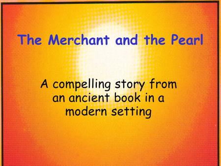 The Merchant and the Pearl A compelling story from an ancient book in a modern setting.