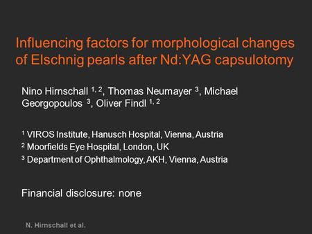 N. Hirnschall et al. Influencing factors for morphological changes of Elschnig pearls after Nd:YAG capsulotomy Nino Hirnschall 1, 2, Thomas Neumayer 3,