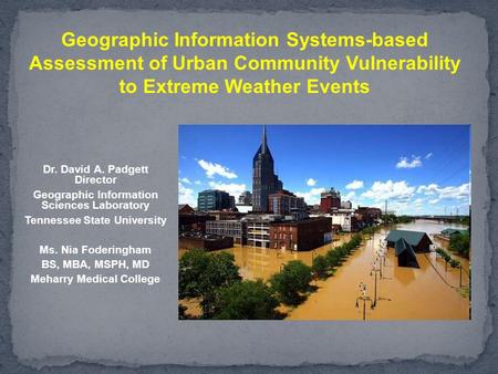 Dr. David A. Padgett Director Geographic Information Sciences Laboratory Tennessee State University Ms. Nia Foderingham BS, MBA, MSPH, MD Meharry Medical.