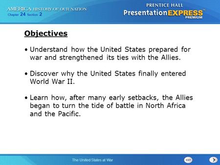 Objectives Understand how the United States prepared for war and strengthened its ties with the Allies. Discover why the United States finally entered.