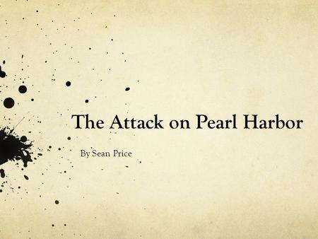 The Attack on Pearl Harbor By Sean Price Tier III Words Dictatorship - a ruler with total power who usually takes it by force. Isolationists- wanting.