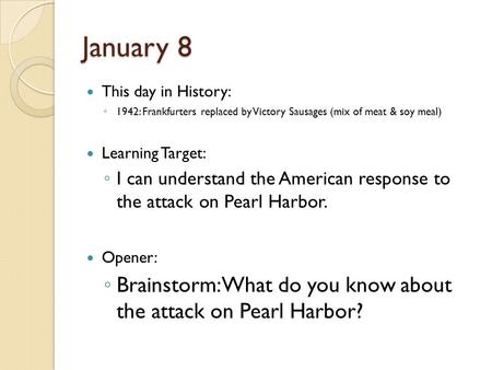 January 8 This day in History: ◦ 1942: Frankfurters replaced by Victory Sausages (mix of meat & soy meal) Learning Target: ◦ I can understand the American.