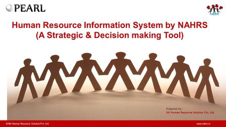 © NA Human Resource Solution Pvt. Ltd.www.nahrs.in Human Resource Information System by NAHRS (A Strategic & Decision making Tool) Prepared by : NA Human.