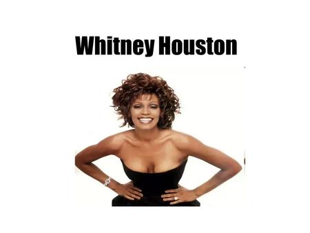 Whitney Houston. Whitney Houston was born in Newark, New Jersey. She was the second child of Army serviceman John Russell Houston, Jr. and gospel singer.