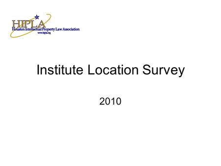 Institute Location Survey 2010. Survey Data Respondents – 119 Galveston, 95 Electronic (43 Non-attendees) eSurvey sent to all membership –For non-attendees.