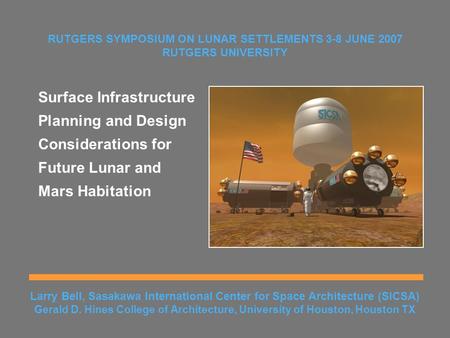 Larry Bell, Sasakawa International Center for Space Architecture (SICSA) Gerald D. Hines College of Architecture, University of Houston, Houston TX RUTGERS.