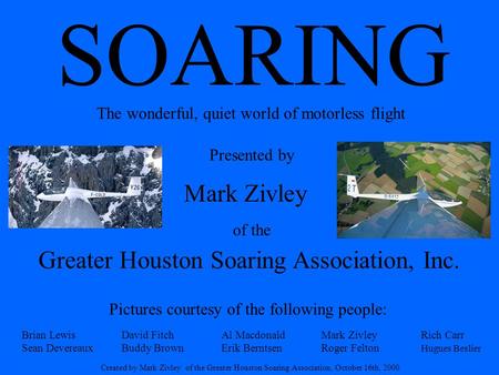 SOARING Presented by Brian LewisDavid FitchAl MacdonaldMark ZivleyRich Carr Sean DevereauxBuddy BrownErik BerntsenRoger Felton Hugues Beslier Pictures.