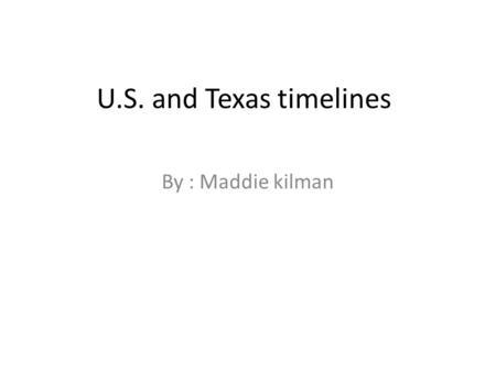 U.S. and Texas timelines By : Maddie kilman. 1836 1838 1839184018411842184518471867 Texas timeline.